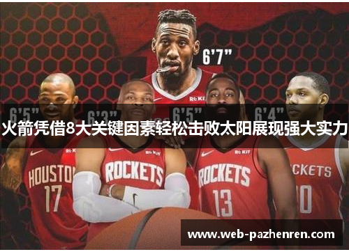 火箭凭借8大关键因素轻松击败太阳展现强大实力