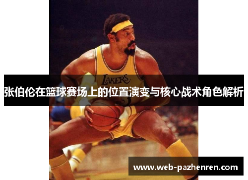 张伯伦在篮球赛场上的位置演变与核心战术角色解析