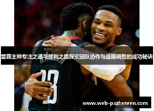 雷霆主帅专注之道与胜利之路探索团队协作与战略调整的成功秘诀
