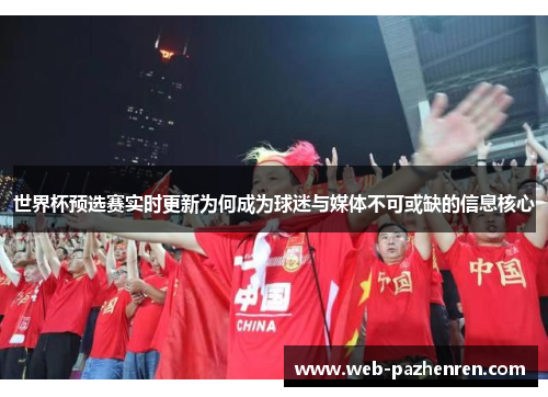 世界杯预选赛实时更新为何成为球迷与媒体不可或缺的信息核心